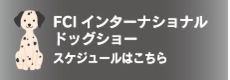 FCI インターナショナルドッグショースケジュールはこちら